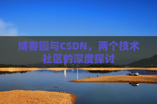 博客园与CSDN，两个技术社区的深度探讨